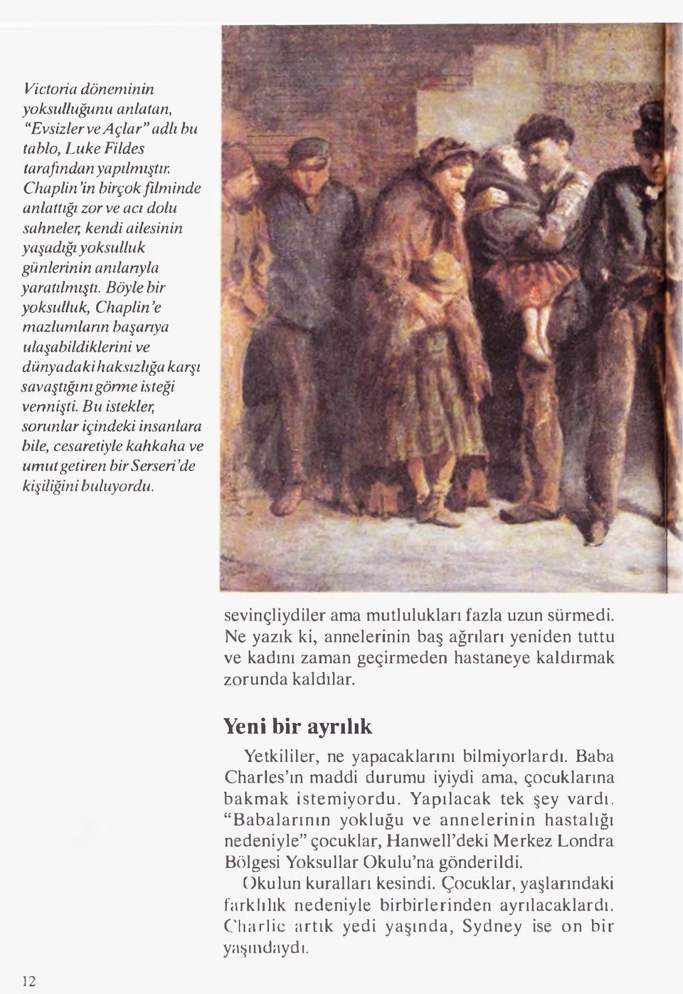 Böyle bir yoksulluk, Chaplin e mazlumların başarıya ulaşabildiklerini ve dünyadaki haksızlığa karşı savaştığını görme isteği vermişti.