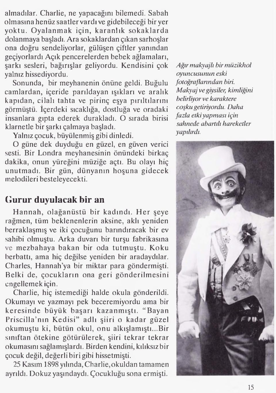 Kendisini çok yalnız hissediyordu. Sonunda, bir meyhanenin önüne geldi. Buğulu camlardan, içeride parıldayan ışıkları ve aralık kapıdan, cilalı tahta ve pirinç eşya pırıltılarını görmüştü.