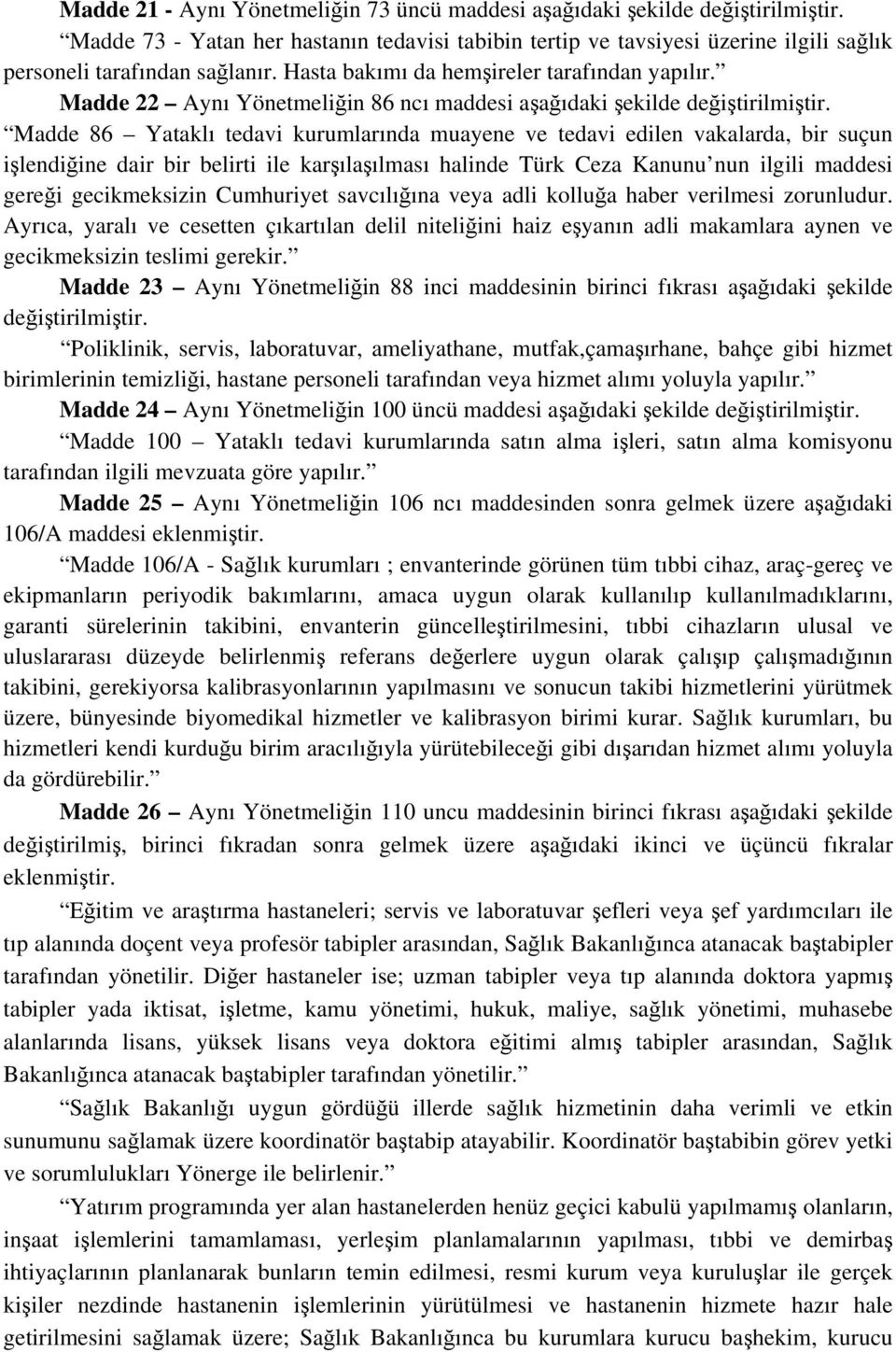 Madde 22 Aynı Yönetmeliğin 86 ncı maddesi aşağıdaki şekilde Madde 86 Yataklı tedavi kurumlarında muayene ve tedavi edilen vakalarda, bir suçun işlendiğine dair bir belirti ile karşılaşılması halinde