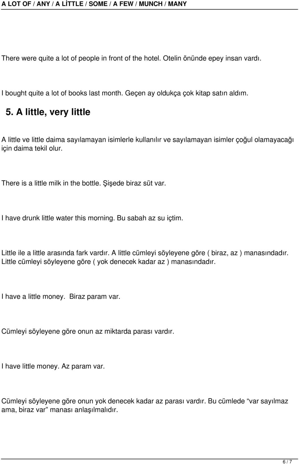 Şişede biraz süt var. I have drunk little water this morning. Bu sabah az su içtim. Little ile a little arasında fark vardır. A little cümleyi söyleyene göre ( biraz, az ) manasındadır.