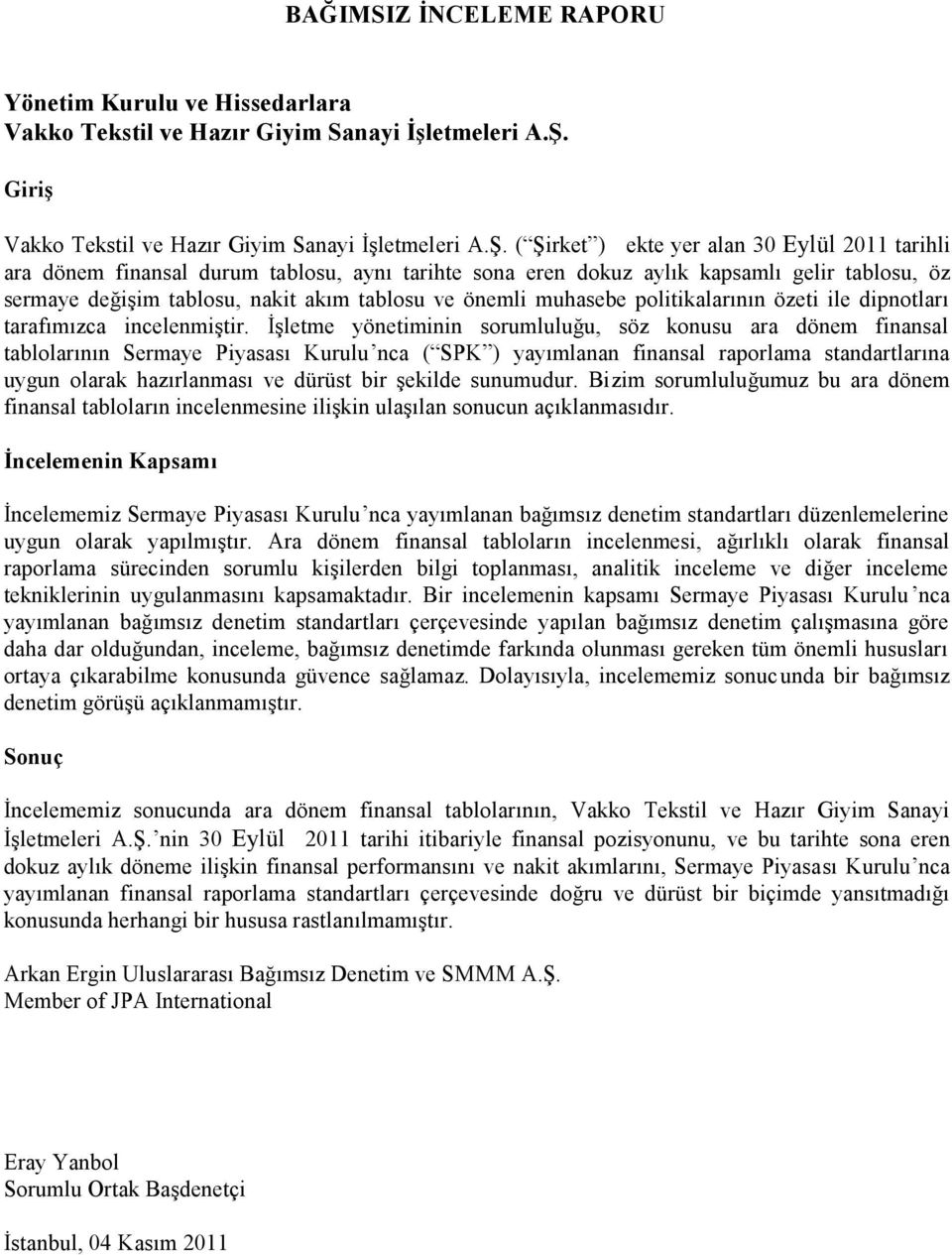 ( Şirket ) ekte yer alan 30 Eylül 2011 tarihli ara dönem finansal durum tablosu, aynı tarihte sona eren dokuz aylık kapsamlı gelir tablosu, öz sermaye değişim tablosu, nakit akım tablosu ve önemli