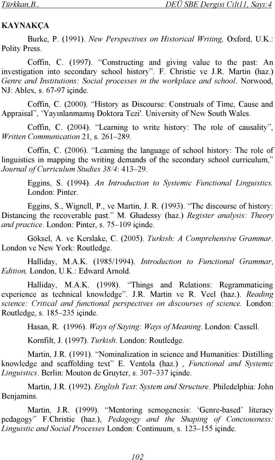 Norwood, NJ: Ablex, s. 67-97 içinde. Coffin, C. (2000). History as Discourse: Construals of Time, Cause and Appraisal, Yayınlanmamış Doktora Tezi'. University of New South Wales. Coffin, C. (2004).