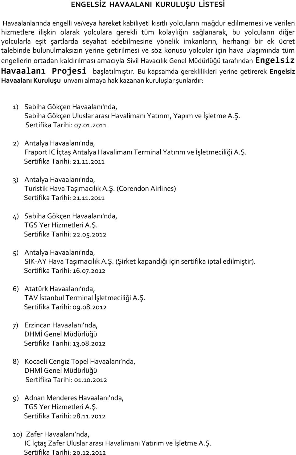 ulaşımında tüm engellerin ortadan kaldırılması amacıyla Sivil Havacılık Genel Müdürlüğü tarafından Engelsiz Havaalanı Projesi başlatılmıştır.