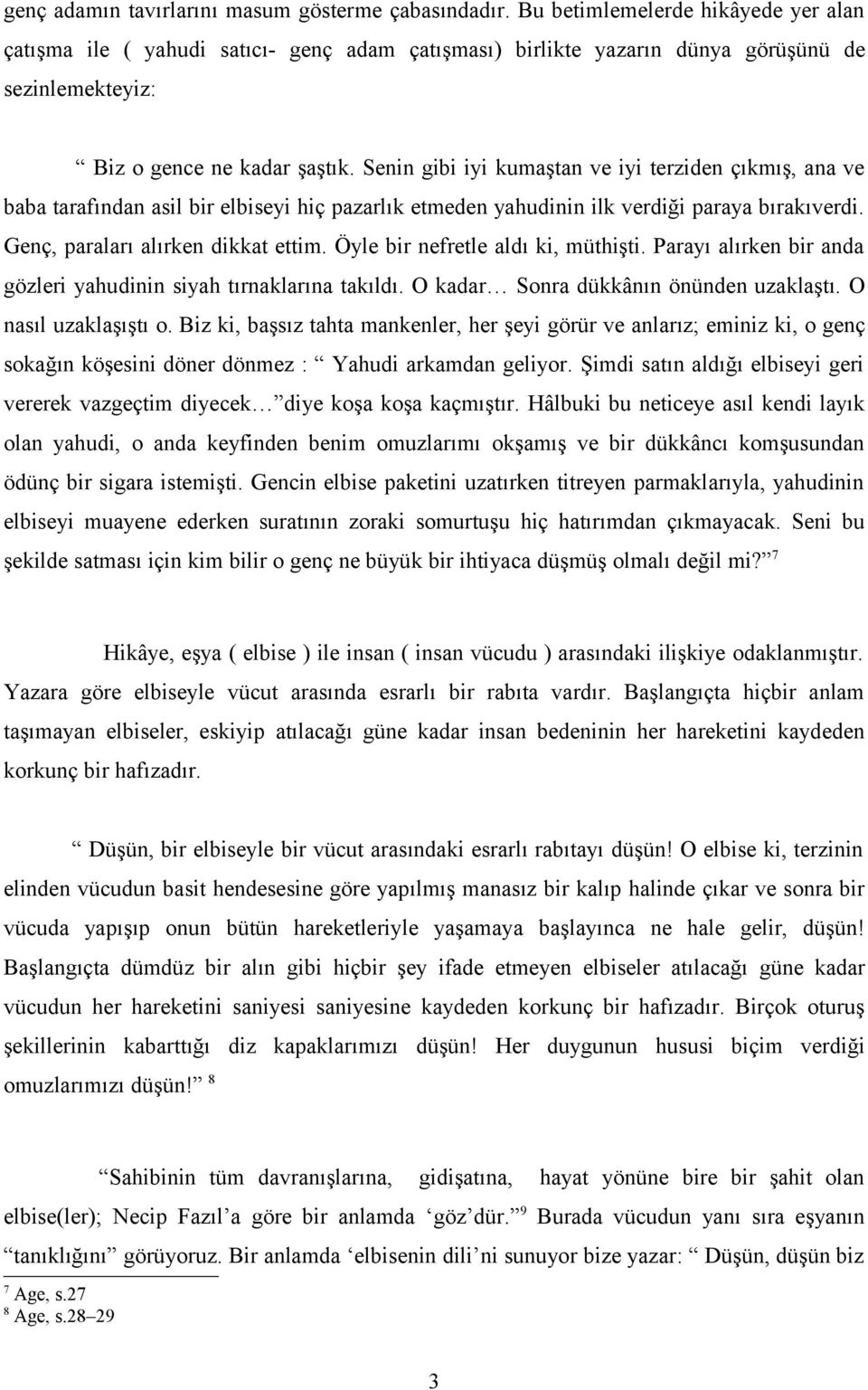 Senin gibi iyi kumaştan ve iyi terziden çıkmış, ana ve baba tarafından asil bir elbiseyi hiç pazarlık etmeden yahudinin ilk verdiği paraya bırakıverdi. Genç, paraları alırken dikkat ettim.