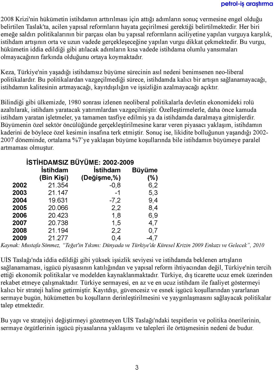 çekmektedir. Bu vurgu, hükümetin iddia edildiği gibi atılacak adımların kısa vadede istihdama olumlu yansımaları olmayacağının farkında olduğunu ortaya koymaktadır.