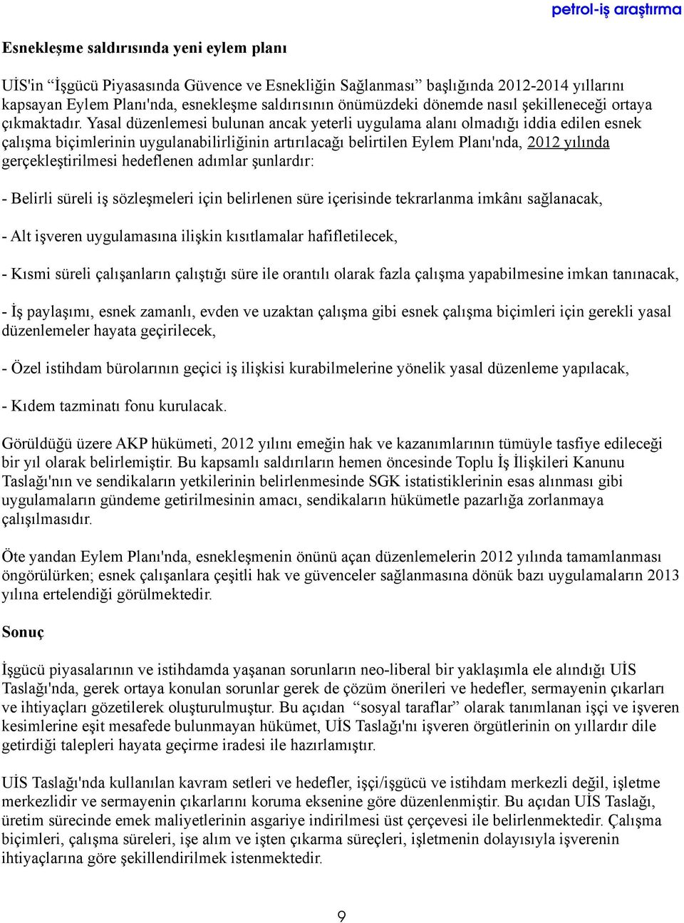 Yasal düzenlemesi bulunan ancak yeterli uygulama alanı olmadığı iddia edilen esnek çalışma biçimlerinin uygulanabilirliğinin artırılacağı belirtilen Eylem Planı'nda, 2012 yılında gerçekleştirilmesi