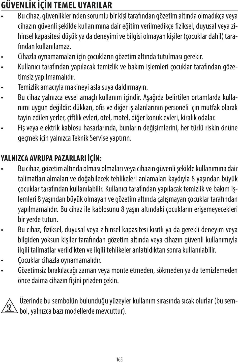 Kullanıcı tarafından yapılacak temizlik ve bakım işlemleri çocuklar tarafından gözetimsiz yapılmamalıdır. Temizlik amacıyla makineyi asla suya daldırmayın.