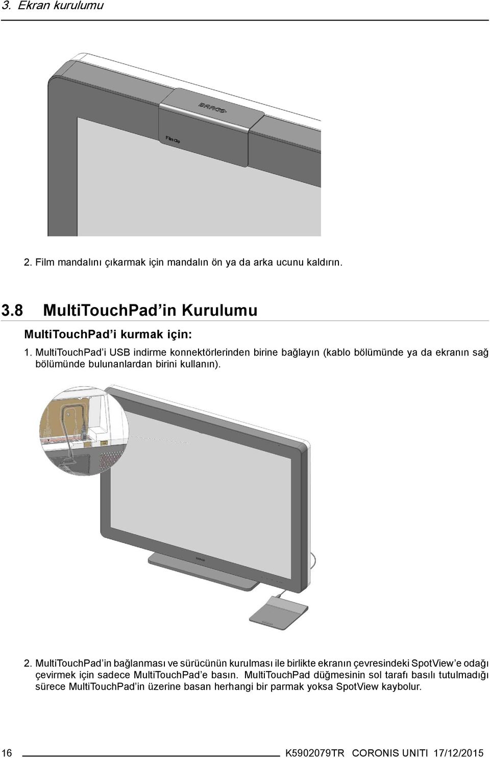 MultiTouchPad in bağlanması ve sürücünün kurulması ile birlikte ekranın çevresindeki SpotView e odağı çevirmek için sadece MultiTouchPad e basın.