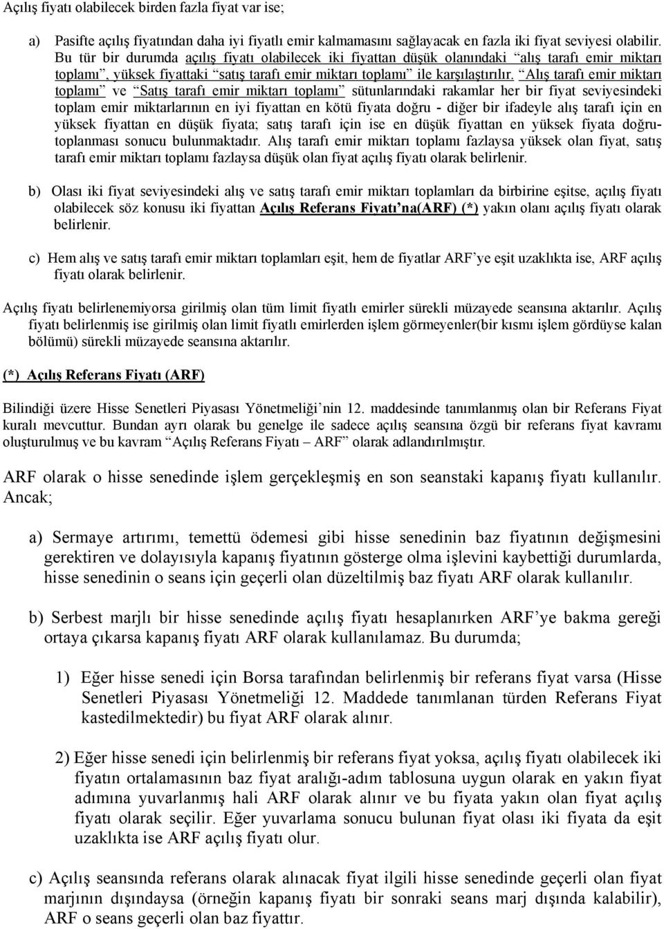 u U Alış tarafı emir miktarı toplamı U ve U Satış tarafı emir miktarı toplamı U sütunlarındaki rakamlar her bir fiyat seviyesindeki toplam emir miktarlarının en iyi fiyattan en kötü fiyata doğru -