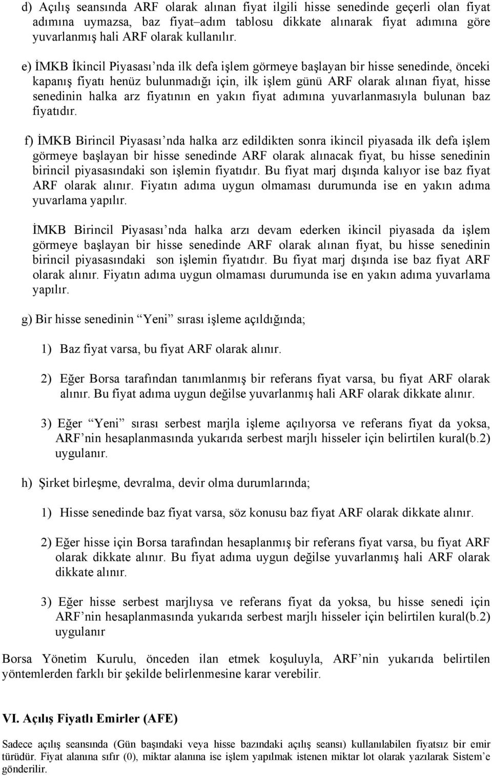 e) İMKB İkincil Piyasası nda ilk defa işlem görmeye başlayan bir hisse senedinde, önceki kapanış fiyatı henüz bulunmadığı için, ilk işlem günü ARF olarak alınan fiyat, hisse senedinin halka arz