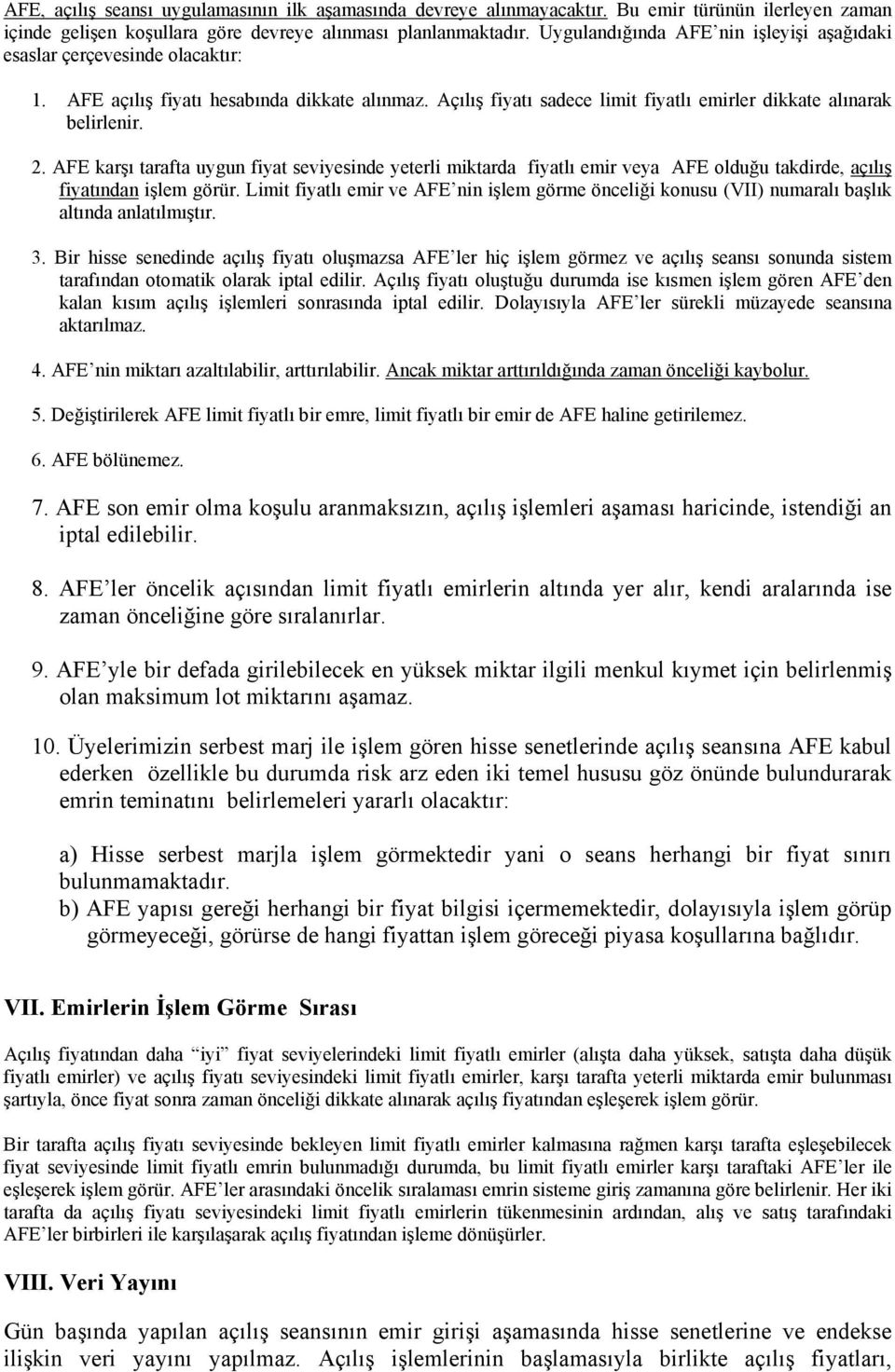 AFE karşı tarafta uygun fiyat seviyesinde yeterli miktarda fiyatlı emir veya AFE olduğu takdirde, Uaçılış fiyatındanu işlem görür.