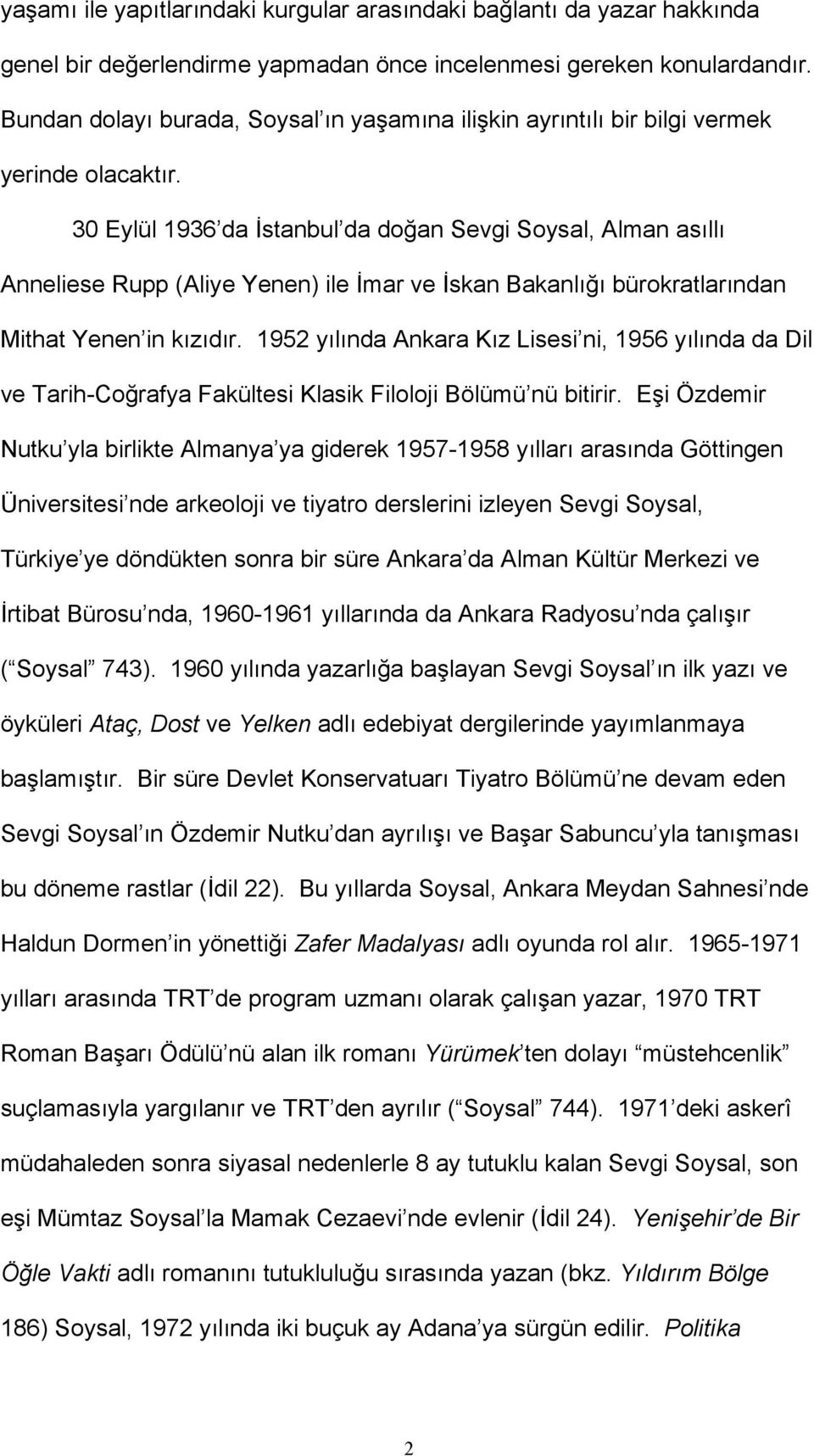 30 Eylül 1936 da İstanbul da doğan Sevgi Soysal, Alman asıllı Anneliese Rupp (Aliye Yenen) ile İmar ve İskan Bakanlığı bürokratlarından Mithat Yenen in kızıdır.