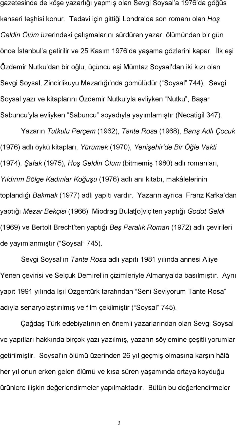 İlk eşi Özdemir Nutku dan bir oğlu, üçüncü eşi Mümtaz Soysal dan iki kızı olan Sevgi Soysal, Zincirlikuyu Mezarlığı nda gömülüdür ( Soysal 744).