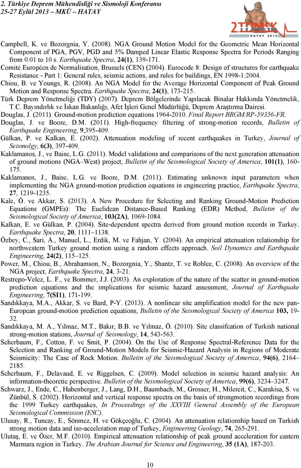 Eurocode 8: Design of structures for earthquake Resistance - Part 1: General rules, seismic actions, and rules for buildings, EN 1998-1:00. Chiou, B. ve Youngs, R. (008).