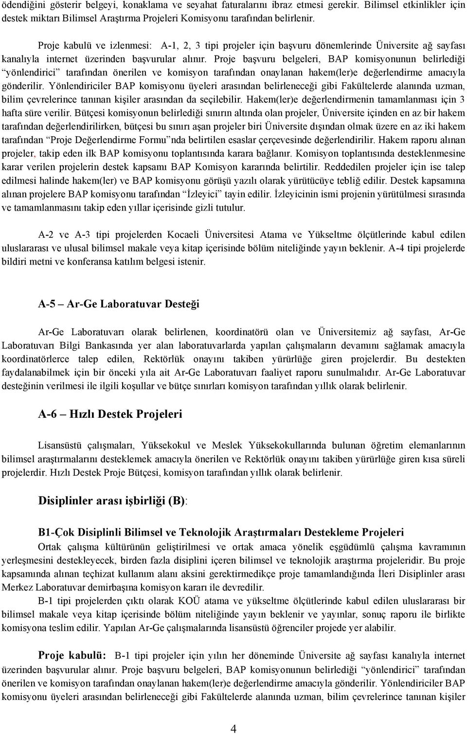 Proje başvuru belgeleri, BAP komisyonunun belirlediği yönlendirici tarafından önerilen ve komisyon tarafından onaylanan hakem(ler)e değerlendirme amacıyla gönderilir.