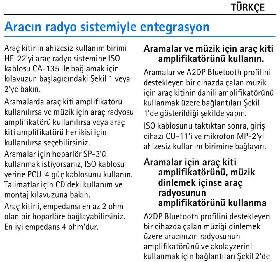 Aramalar için hoparlör SP-3 ü kullanmak istiyorsanýz, ISO kablosu yerine PCU-4 güç kablosunu kullanýn. Talimatlar için CD deki kullaným ve montaj kýlavuzuna bakýn.