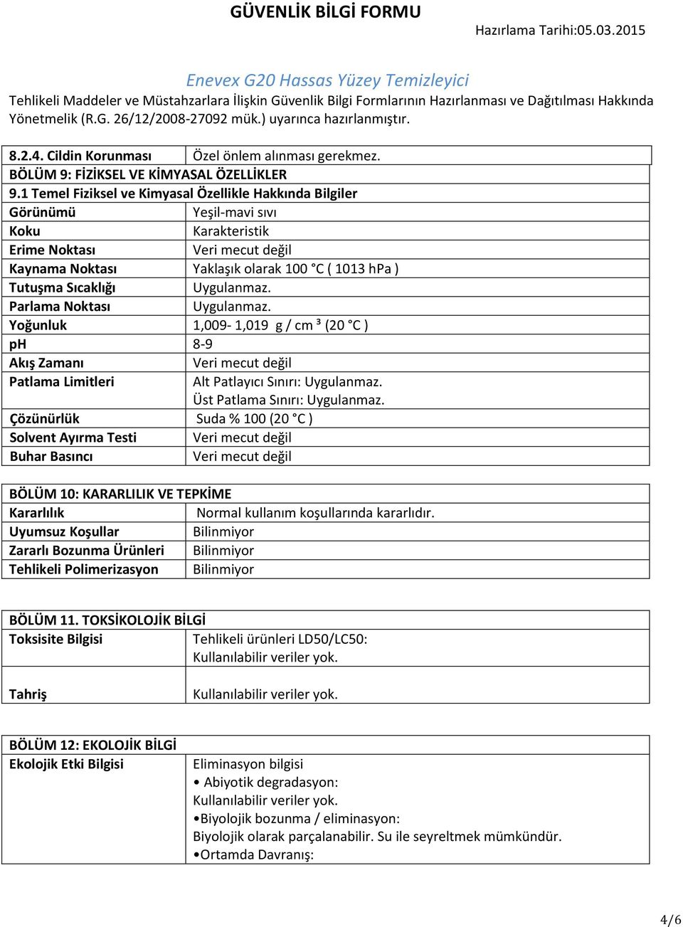 Sıcaklığı Uygulanmaz. Parlama Noktası Uygulanmaz. Yoğunluk 1,009-1,019 g / cm ³ (20 C ) ph 8-9 Akış Zamanı Patlama Limitleri Veri mecut değil Alt Patlayıcı Sınırı: Uygulanmaz.