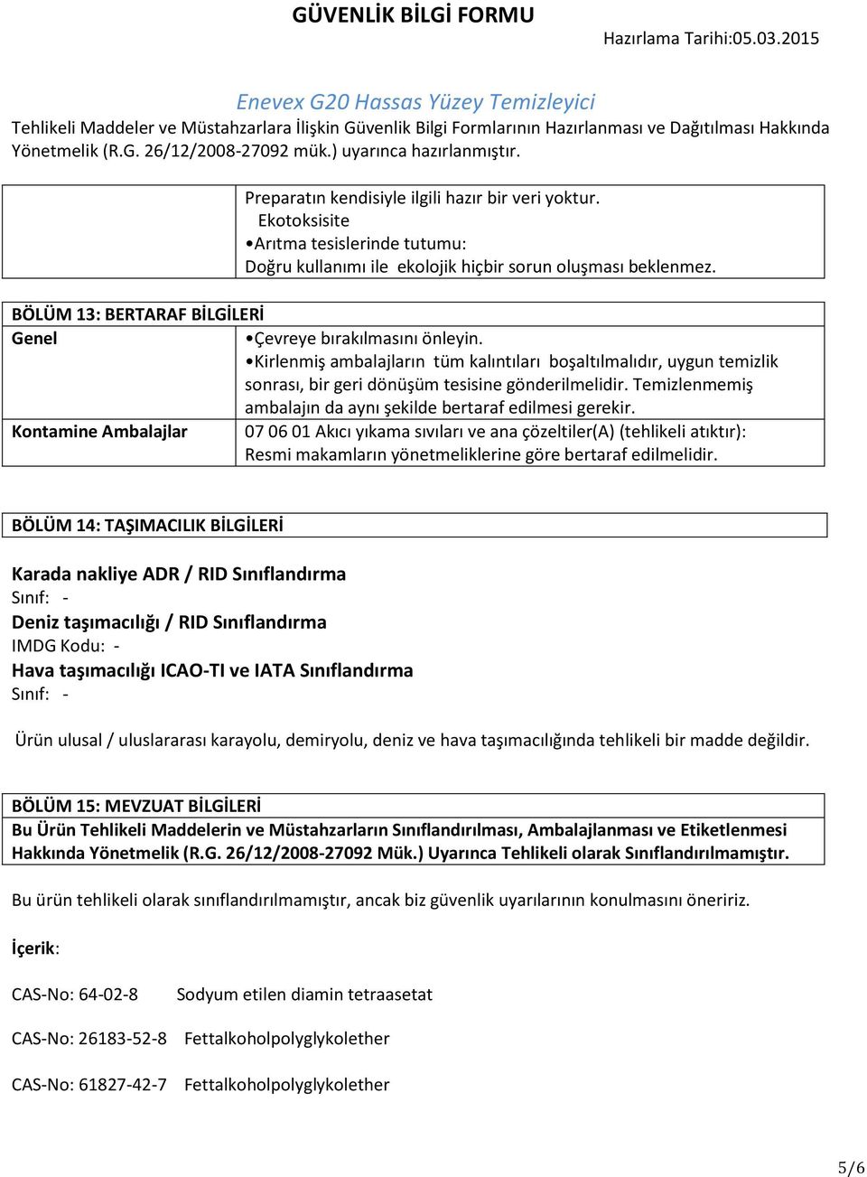 Temizlenmemiş ambalajın da aynı şekilde bertaraf edilmesi gerekir.