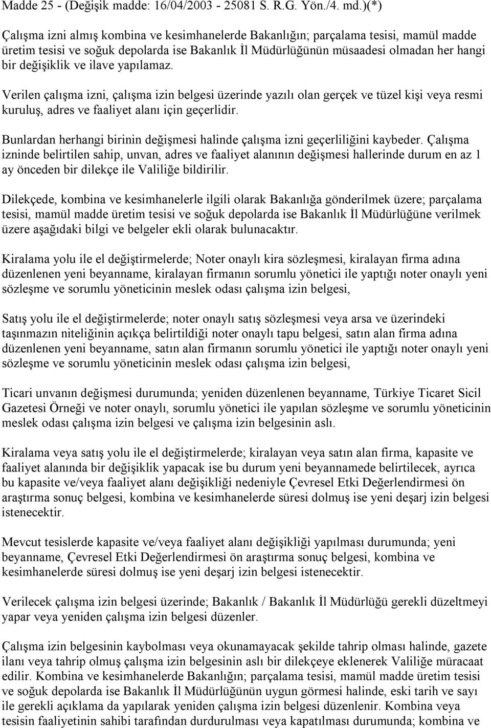 ilave yapılamaz. Verilen çalışma izni, çalışma izin belgesi üzerinde yazılı olan gerçek ve tüzel kişi veya resmi kuruluş, adres ve faaliyet alanı için geçerlidir.