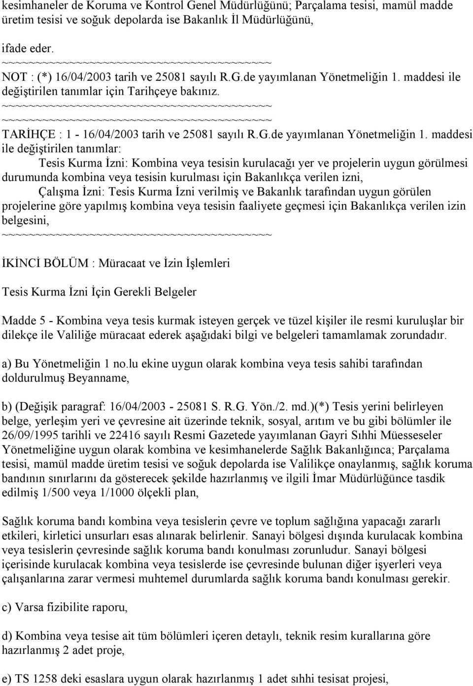 maddesi ile değiştirilen tanımlar için Tarihçeye bakınız. TARİHÇE : 1-16/04/2003 tarih ve 25081 sayılı R.G.de yayımlanan Yönetmeliğin 1.