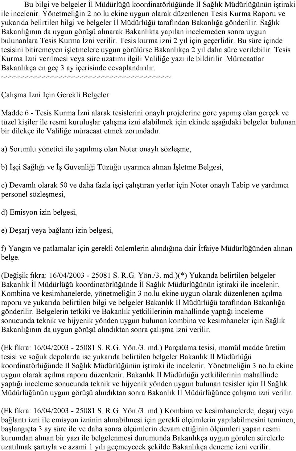 Sağlık Bakanlığının da uygun görüşü alınarak Bakanlıkta yapılan incelemeden sonra uygun bulunanlara Tesis Kurma İzni verilir. Tesis kurma izni 2 yıl için geçerlidir.