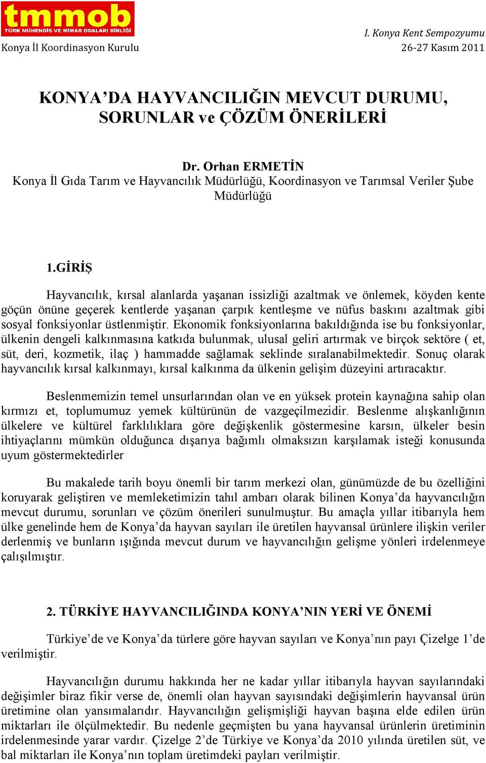 GĐRĐŞ Hayvancılık, kırsal alanlarda yaşanan issizliği azaltmak ve önlemek, köyden kente göçün önüne geçerek kentlerde yaşanan çarpık kentleşme ve nüfus baskını azaltmak gibi sosyal fonksiyonlar