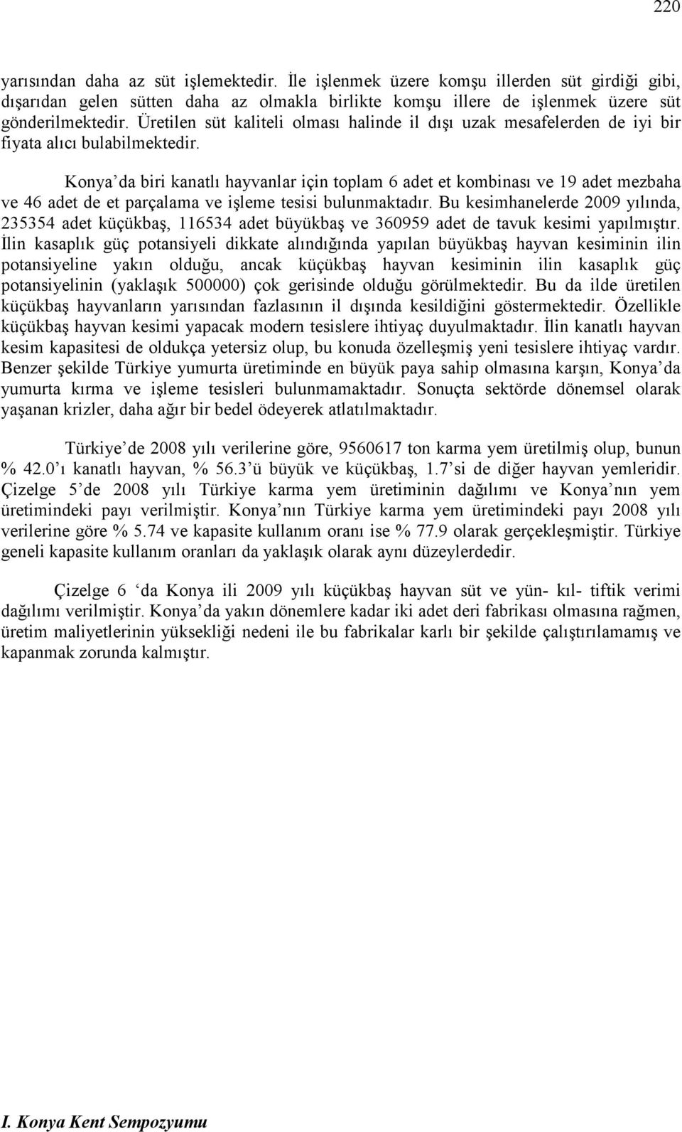 Konya da biri kanatlı hayvanlar için toplam 6 adet et kombinası ve 19 adet mezbaha ve 46 adet de et parçalama ve işleme tesisi bulunmaktadır.