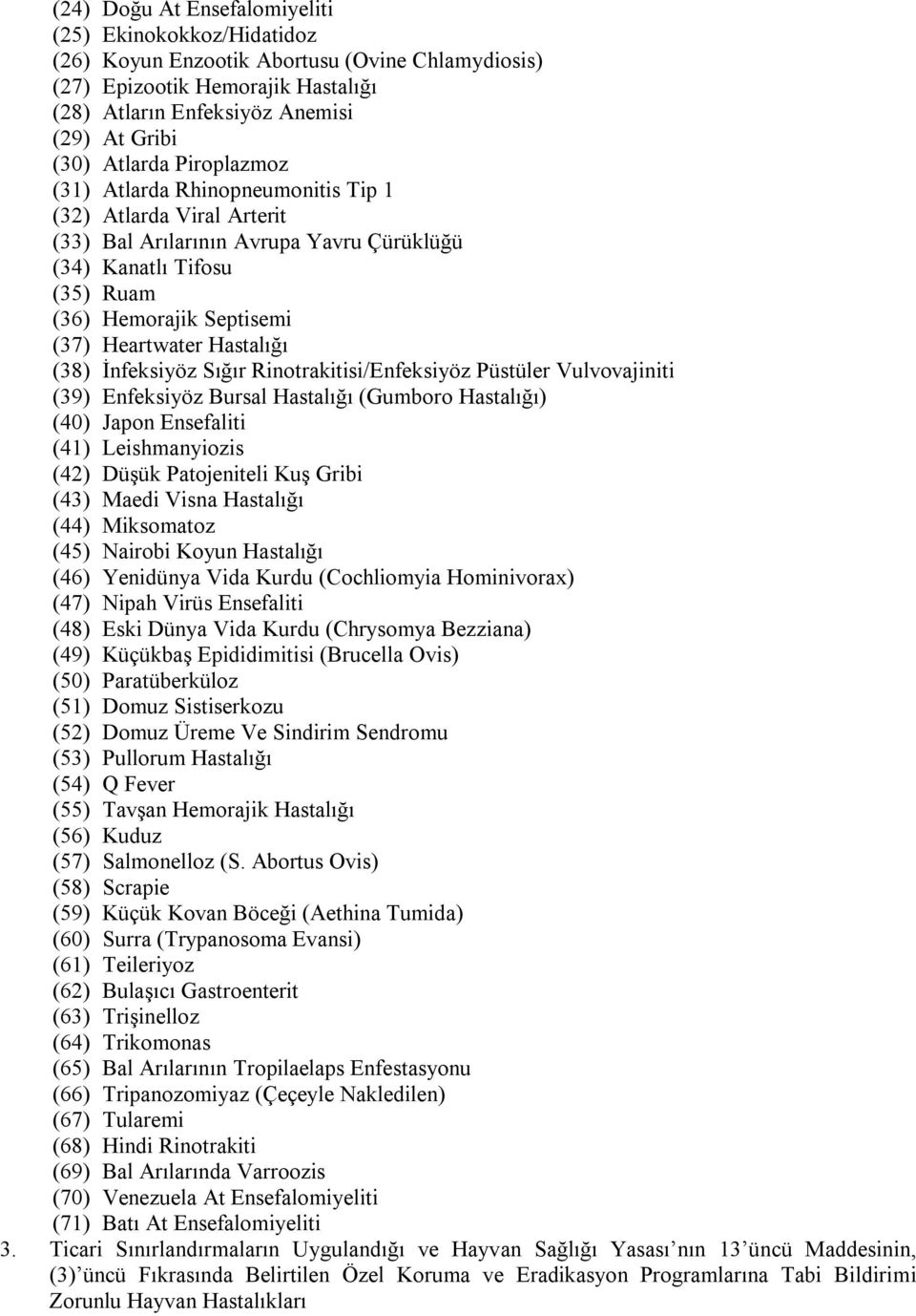 Hastalığı (38) İnfeksiyöz Sığır Rinotrakitisi/Enfeksiyöz Püstüler Vulvovajiniti (39) Enfeksiyöz Bursal Hastalığı (Gumboro Hastalığı) (40) Japon Ensefaliti (41) Leishmanyiozis (42) Düşük Patojeniteli