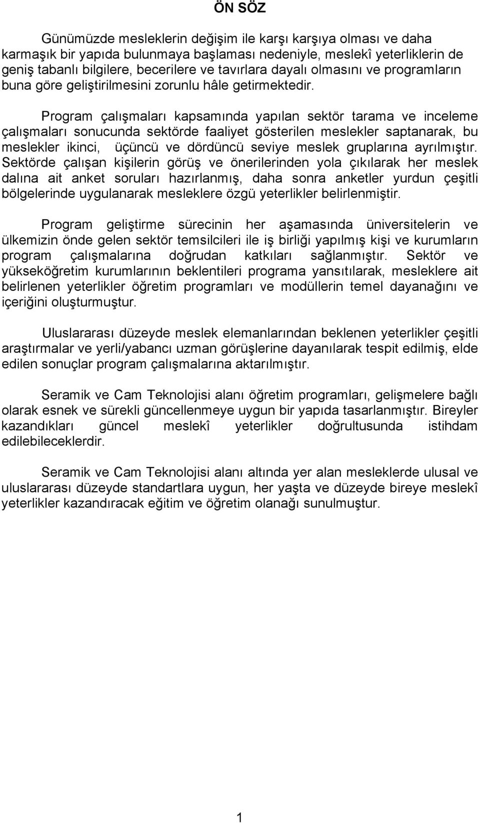 Program çalışmaları kapsamında yapılan sektör tarama ve inceleme çalışmaları sonucunda sektörde faaliyet gösterilen meslekler saptanarak, bu meslekler ikinci, üçüncü ve dördüncü seviye meslek