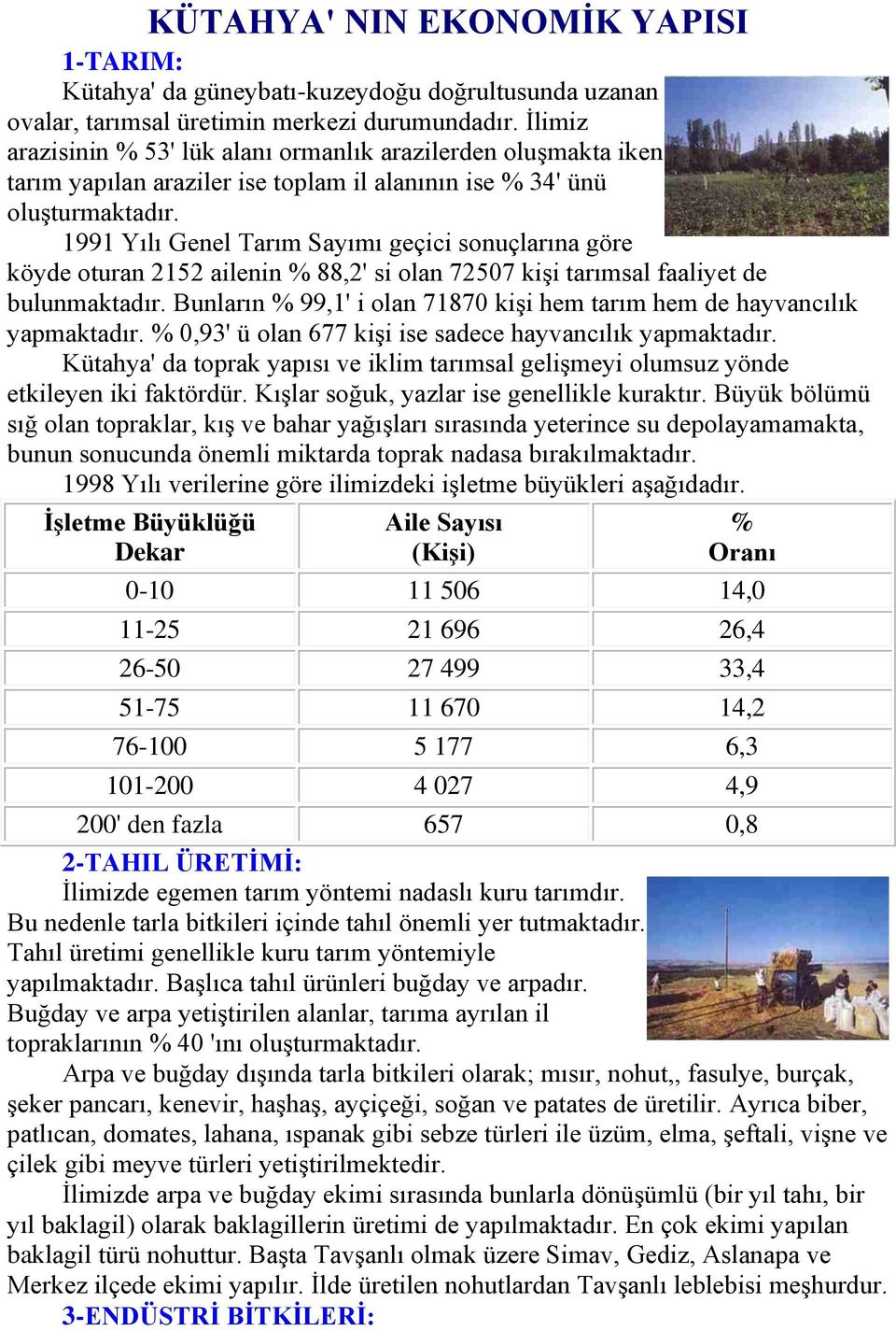 1991 Yılı Genel Tarım Sayımı geçici sonuçlarına göre köyde oturan 2152 ailenin % 88,2' si olan 72507 kişi tarımsal faaliyet de bulunmaktadır.