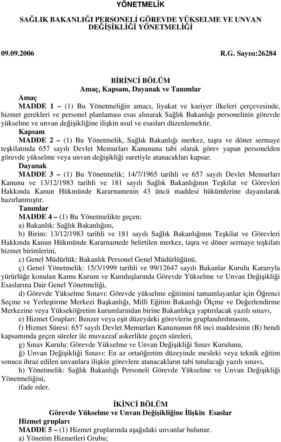 Sayısı:26284 BİRİNCİ BÖLÜM Amaç, Kapsam, Dayanak ve Tanımlar Amaç MADDE 1 (1) Bu Yönetmeliğin amacı, liyakat ve kariyer ilkeleri çerçevesinde, hizmet gerekleri ve personel planlaması esas alınarak