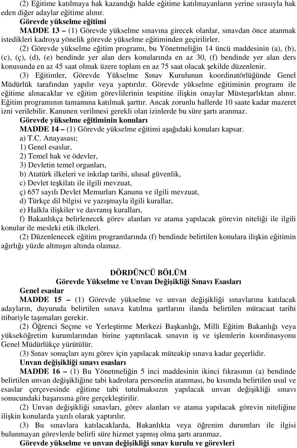 (2) Görevde yükselme eğitim programı, bu Yönetmeliğin 14 üncü maddesinin (a), (b), (c), (ç), (d), (e) bendinde yer alan ders konularında en az 30, (f) bendinde yer alan ders konusunda en az 45 saat