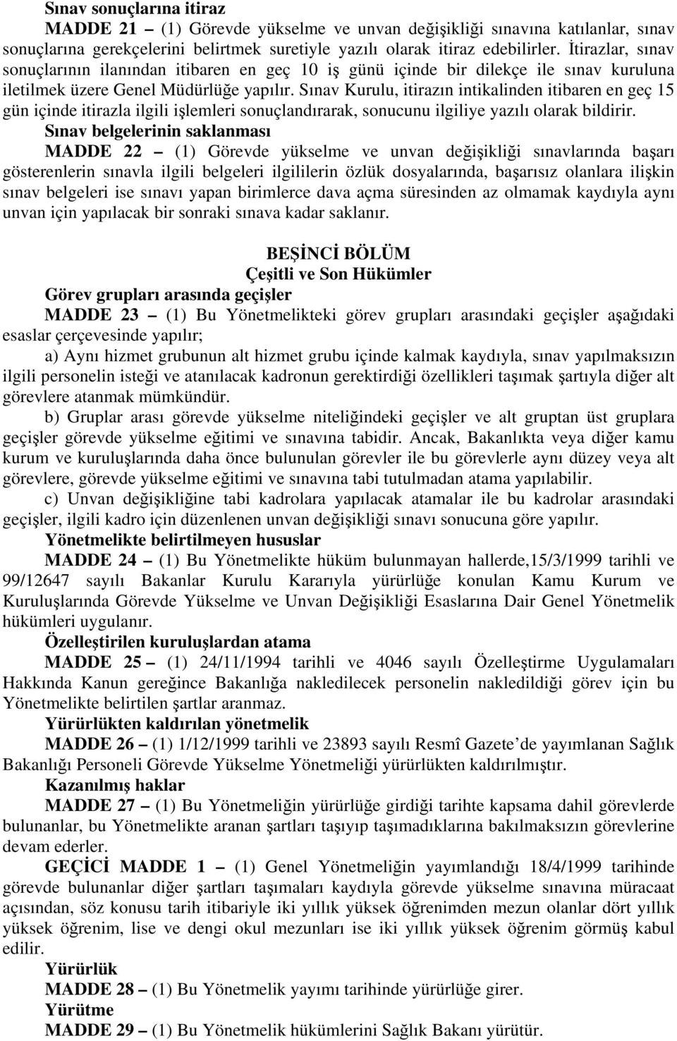 Sınav Kurulu, itirazın intikalinden itibaren en geç 15 gün içinde itirazla ilgili işlemleri sonuçlandırarak, sonucunu ilgiliye yazılı olarak bildirir.