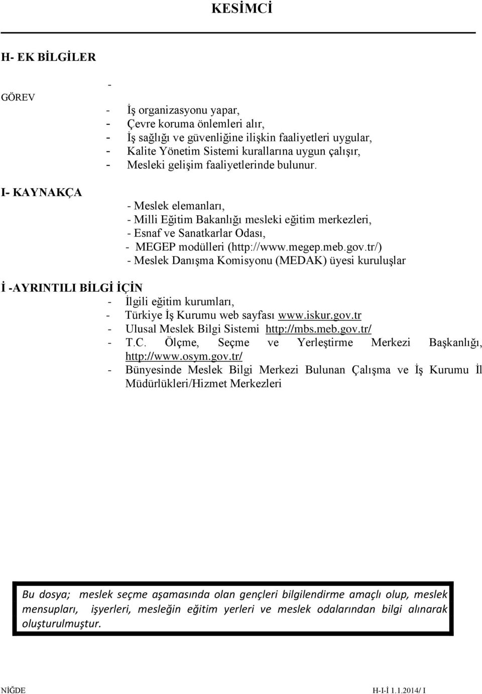 tr/) - Meslek Danışma Komisyonu (MEDAK) üyesi kuruluşlar İ -AYRINTILI BİLGİ İÇİN - İlgili eğitim kurumları, - Türkiye İş Kurumu web sayfası www.iskur.gov.tr - Ulusal Meslek Bilgi Sistemi http://mbs.