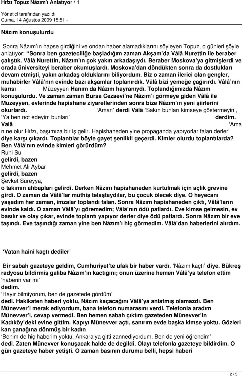 Moskova dan döndükten sonra da dostlukları devam etmişti, yakın arkadaş olduklarını biliyordum. Biz o zaman ilerici olan gençler, muhabirler Vâlâ nın evinde bazı akşamlar toplanırdık.