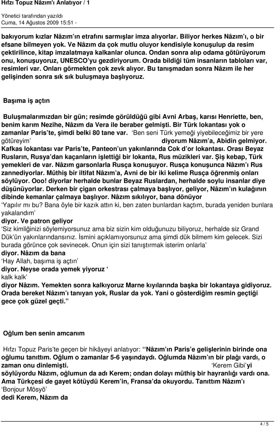 Orada bildiği tüm insanların tabloları var, resimleri var. Onları görmekten çok zevk alıyor. Bu tanışmadan sonra Nâzım ile her gelişinden sonra sık sık buluşmaya başlıyoruz.