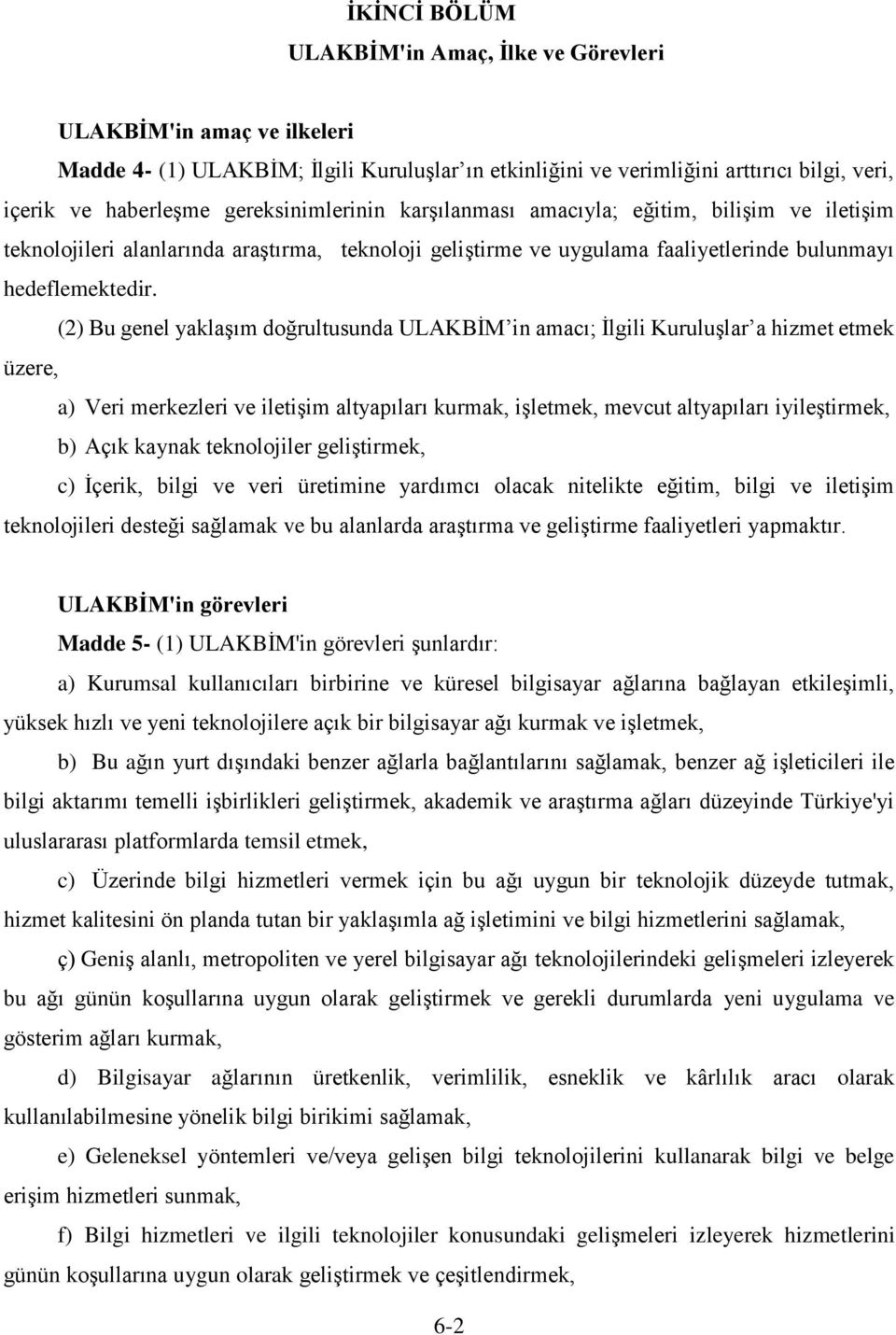 (2) Bu genel yaklaşım doğrultusunda ULAKBİM in amacı; İlgili Kuruluşlar a hizmet etmek üzere, a) Veri merkezleri ve iletişim altyapıları kurmak, işletmek, mevcut altyapıları iyileştirmek, b) Açık