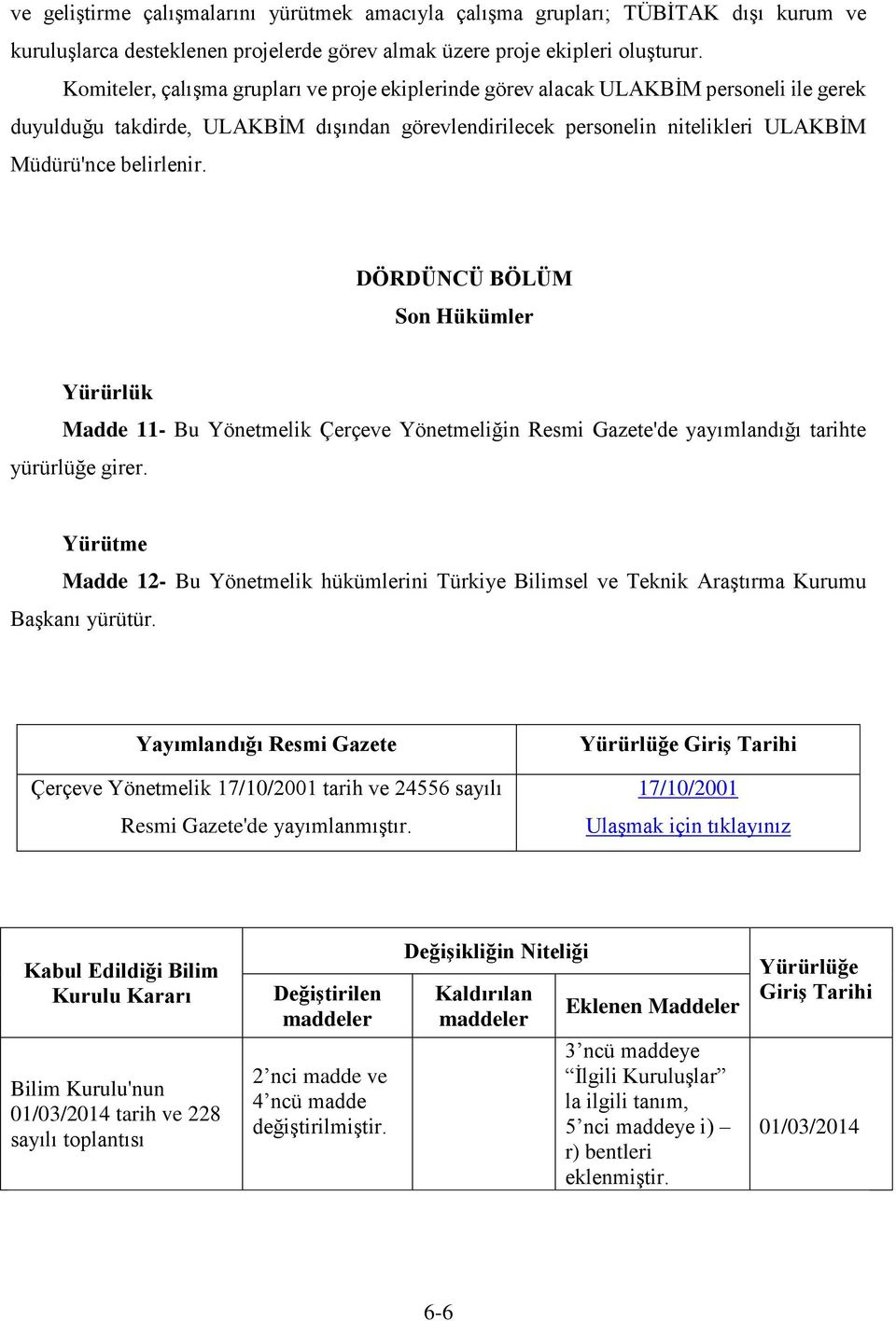 DÖRDÜNCÜ BÖLÜM Son Hükümler Yürürlük Madde 11- Bu Yönetmelik Çerçeve Yönetmeliğin Resmi Gazete'de yayımlandığı tarihte yürürlüğe girer.