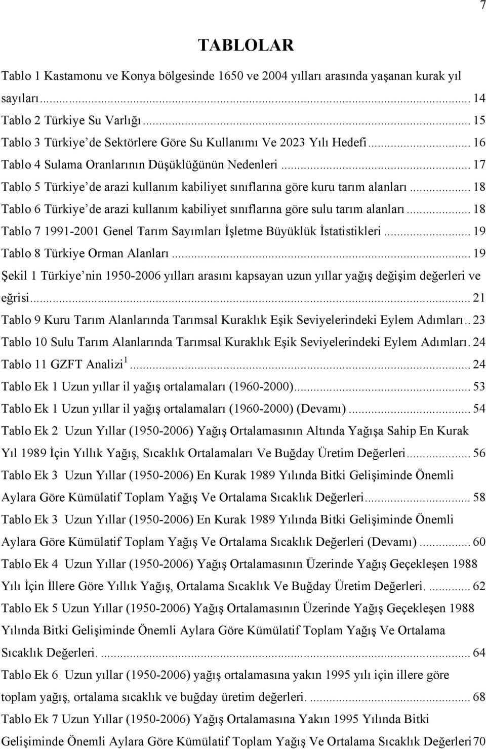 .. 17 Tablo 5 Türkiye de arazi kullanım kabiliyet sınıflarına göre kuru tarım alanları... 18 Tablo 6 Türkiye de arazi kullanım kabiliyet sınıflarına göre sulu tarım alanları.