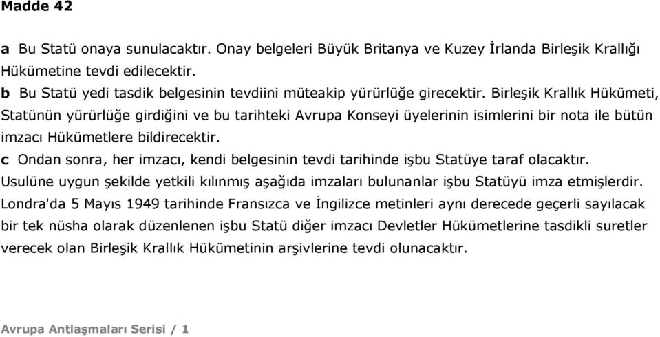 Birleşik Krallık Hükümeti, Statünün yürürlüğe girdiğini ve bu tarihteki Avrupa Konseyi üyelerinin isimlerini bir nota ile bütün imzacı Hükümetlere bildirecektir.