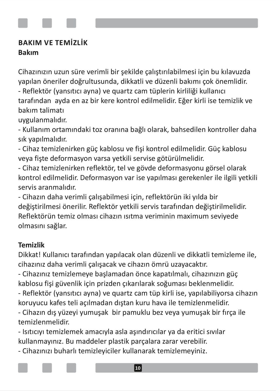 - Kullanım ortamındaki toz oranına bağlı olarak, bahsedilen kontroller daha sık yapılmalıdır. - Cihaz temizlenirken güç kablosu ve fişi kontrol edilmelidir.