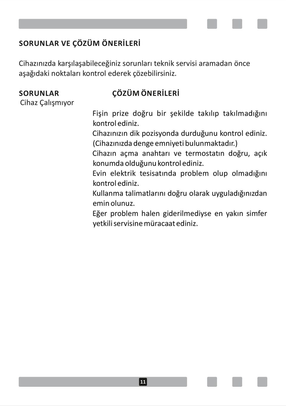 (Cihazınızda denge emniyeti bulunmaktadır.) Cihazın açma anahtarı ve termostatın doğru, açık konumda olduğunu kontrol ediniz.