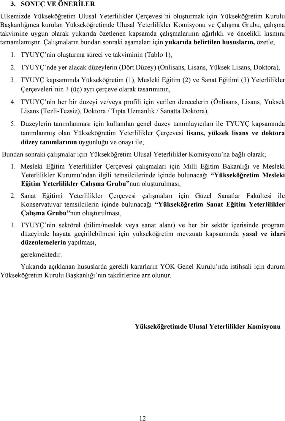 Çalışmaların bundan sonraki aşamaları için yukarıda belirtilen hususların, özetle; 1. TYUYÇ nin oluşturma süreci ve takviminin (Tablo 1), 2.