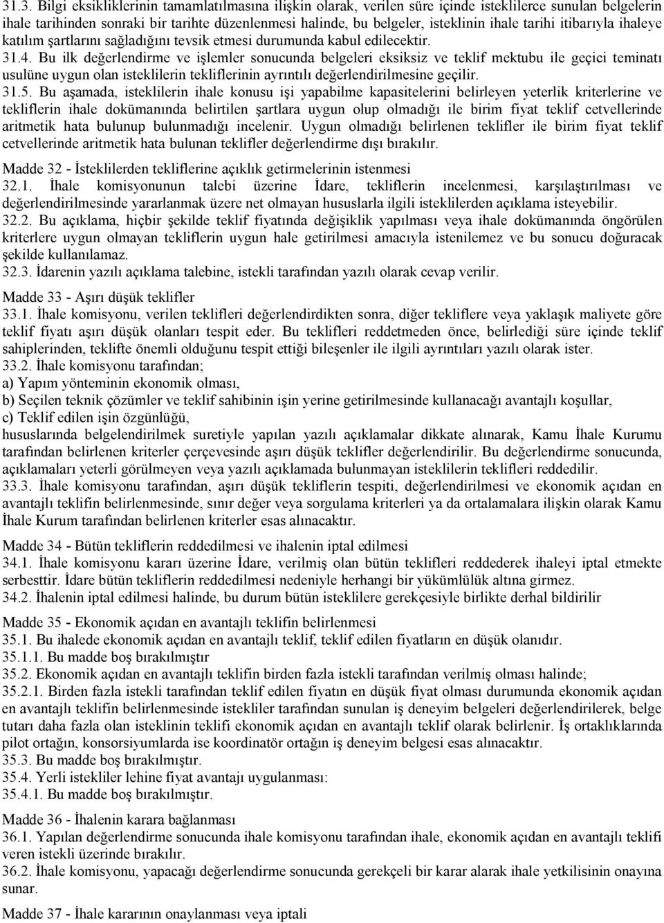 Bu ilk değerlendirme ve işlemler sonucunda belgeleri eksiksiz ve teklif mektubu ile geçici teminatı usulüne uygun olan isteklilerin tekliflerinin ayrıntılı değerlendirilmesine geçilir. 31.5.