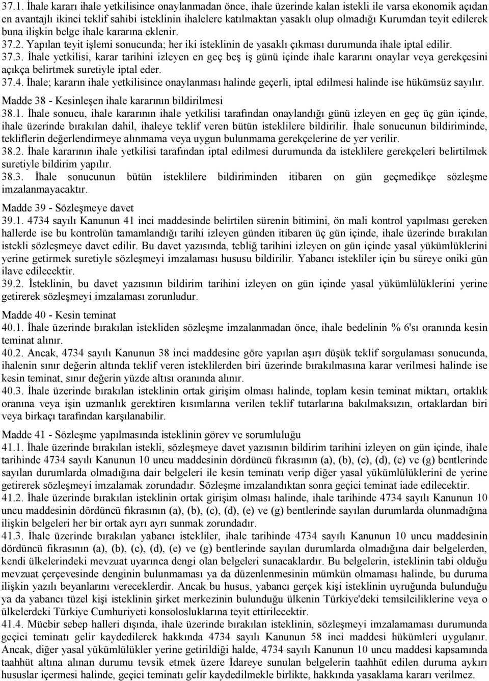 .2. Yapılan teyit işlemi sonucunda; her iki isteklinin de yasaklı çıkması durumunda ihale iptal edilir. 37