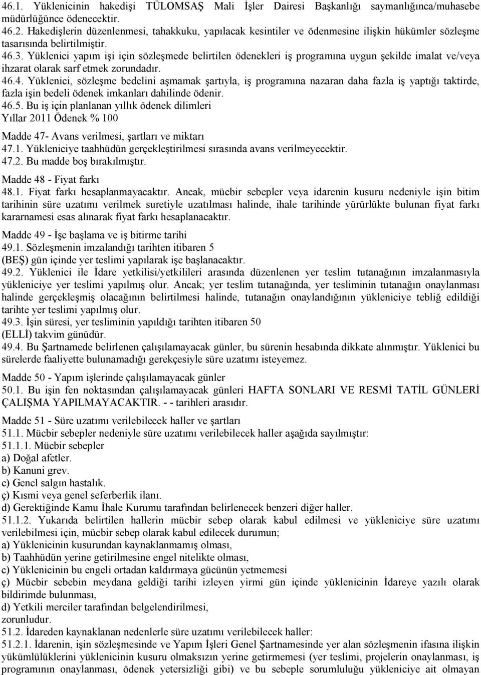 Yüklenici yapım işi için sözleşmede belirtilen ödenekleri iş programına uygun şekilde imalat ve/veya ihzarat olarak sarf etmek zorundadır. 46