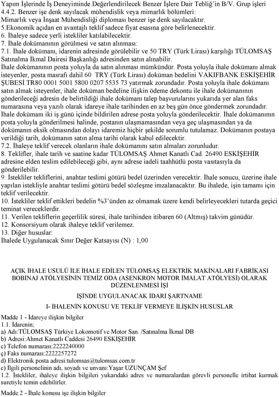 Ekonomik açıdan en avantajlı teklif sadece fiyat esasına göre belirlenecektir. 6. İhaleye sadece yerli istekliler katılabilecektir. 7. İhale dokümanının görülmesi ve satın alınması: 7.1.