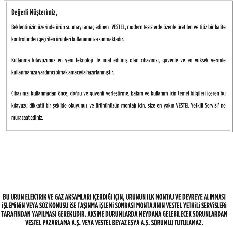 Cihazýnýzý kullanmadan önce, doðru ve güvenli yerleþtirme, bakým ve kullaným için temel bilgileri içeren bu kýlavuzu dikkatli bir þekilde okuyunuz ve ürününüzün montajý için, size en yakýn VESTEL