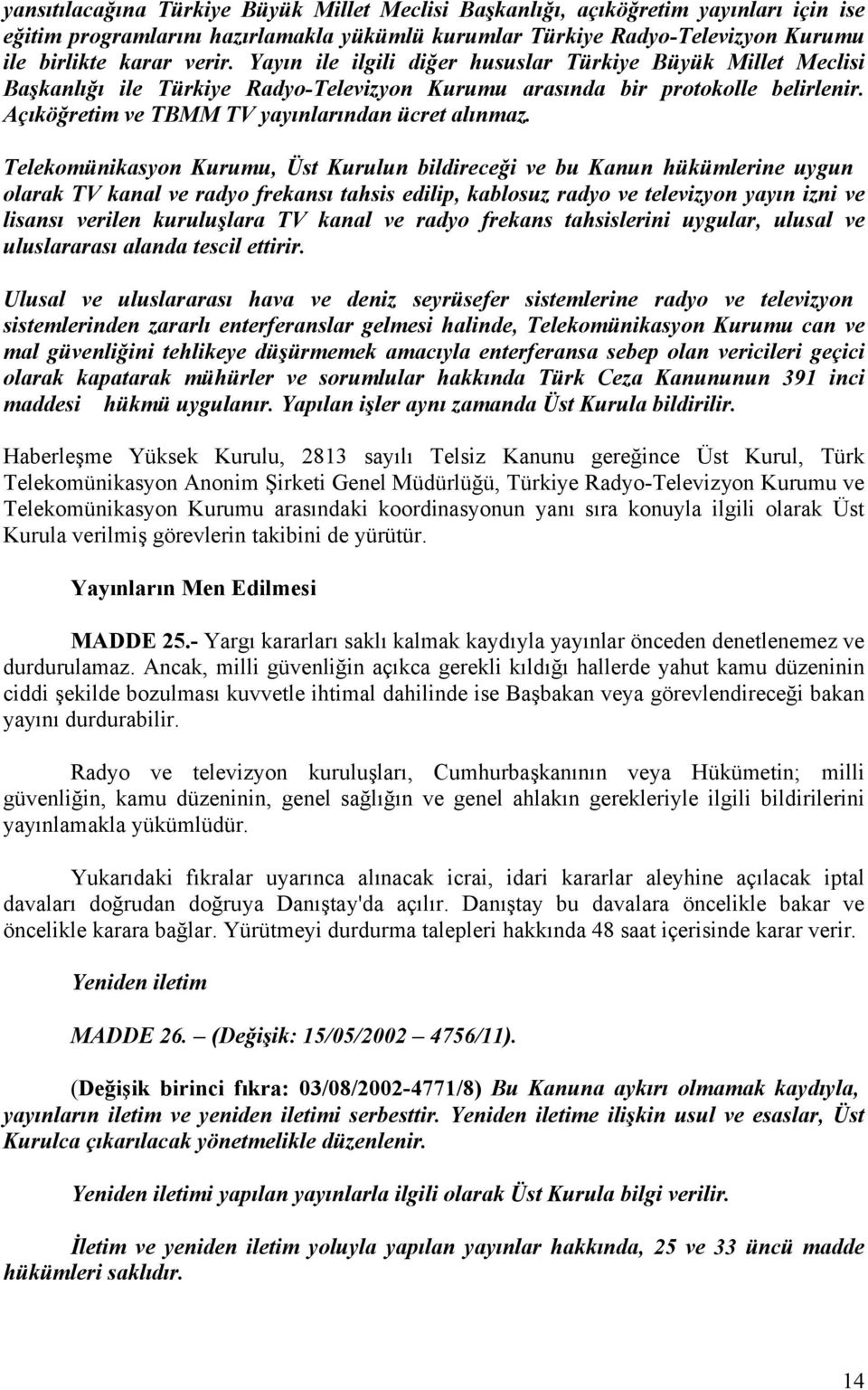 Telekomünikasyon Kurumu, Üst Kurulun bildireceği ve bu Kanun hükümlerine uygun olarak TV kanal ve radyo frekansı tahsis edilip, kablosuz radyo ve televizyon yayın izni ve lisansı verilen kuruluşlara