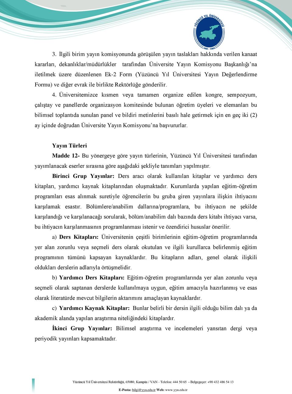 Üniversitemizce kısmen veya tamamen organize edilen kongre, sempozyum, çalıştay ve panellerde organizasyon komitesinde bulunan öğretim üyeleri ve elemanları bu bilimsel toplantıda sunulan panel ve